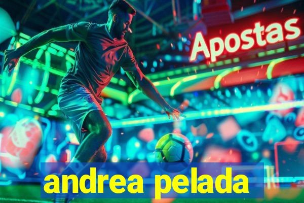 andrea pelada